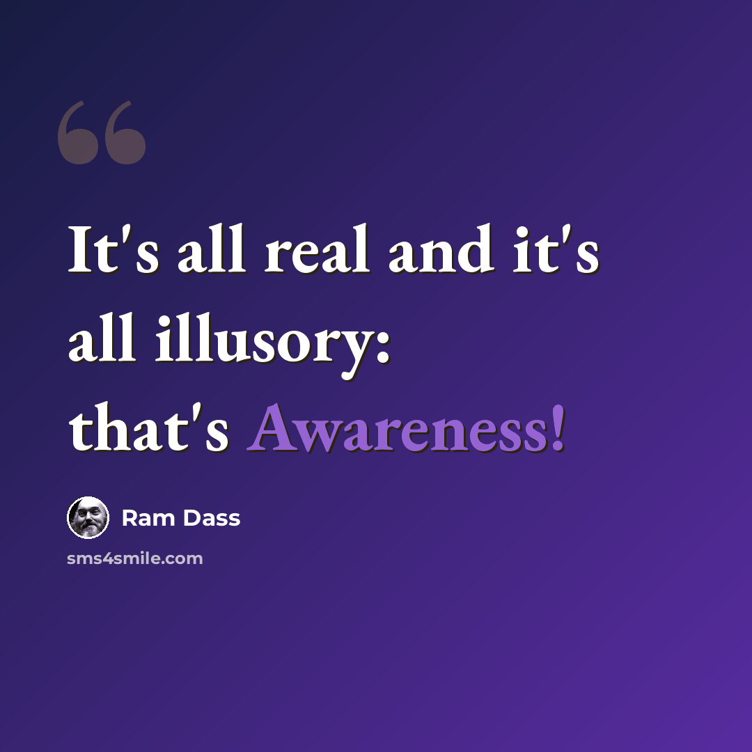 “It's all real and it's all illusory: that's Awareness!” quote by Ram Dass