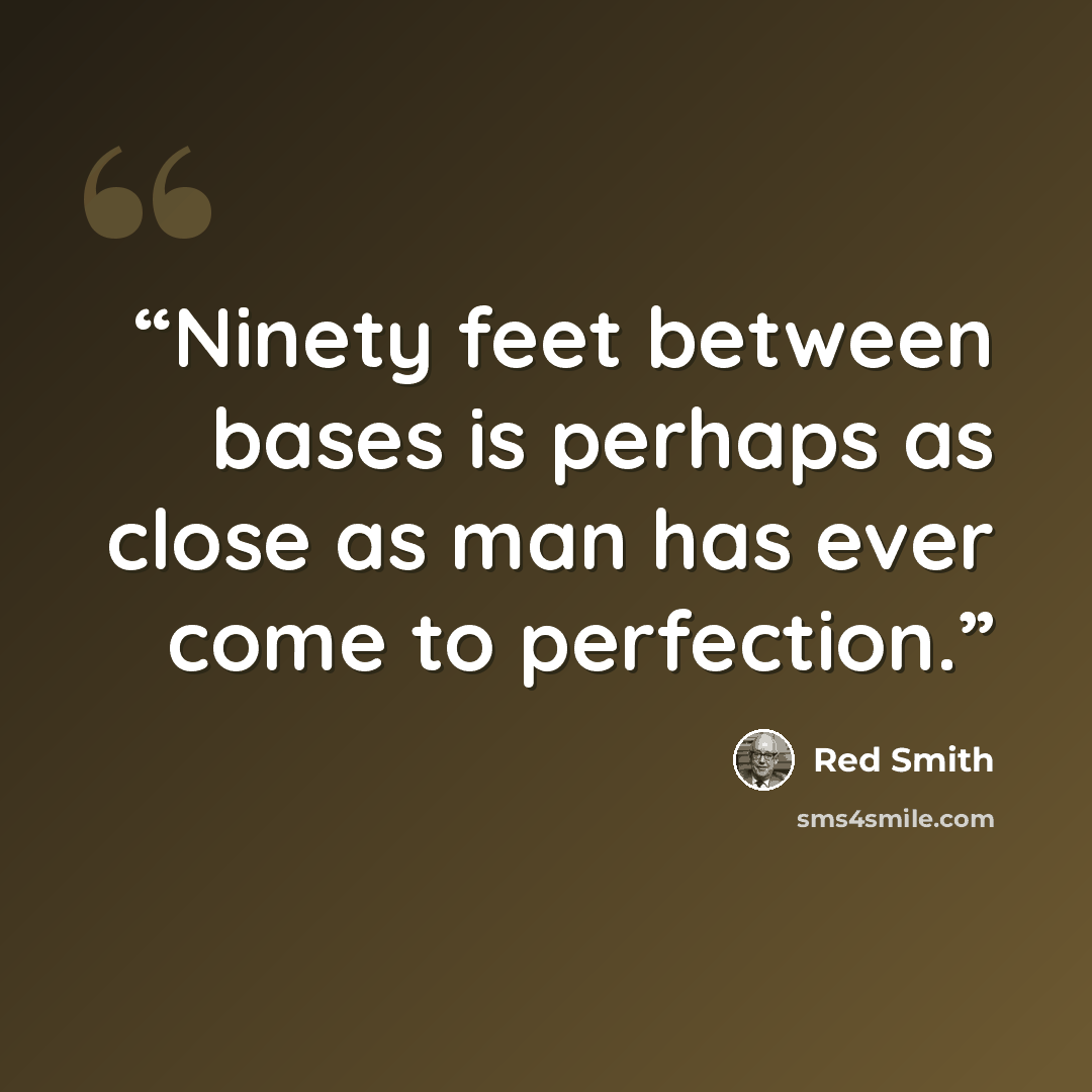 “Ninety feet between bases is perhaps as close as man has ever come to perfection.” quote by Red Smith