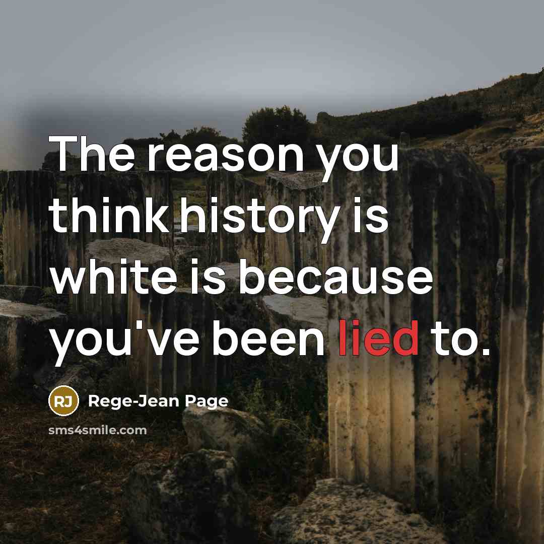 “The reason you think history is white is because you've been lied to.” quote by Rege-Jean Page