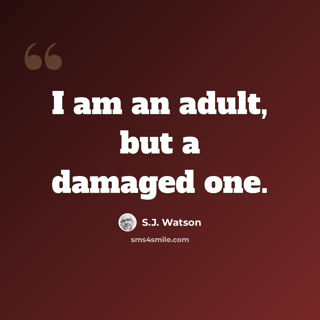 “I am an adult, but a damaged one.” quote by S.J. Watson