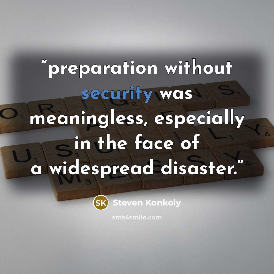 “preparation without security was meaningless, especially in the face of a widespread disaster.” quote by Steven Konkoly