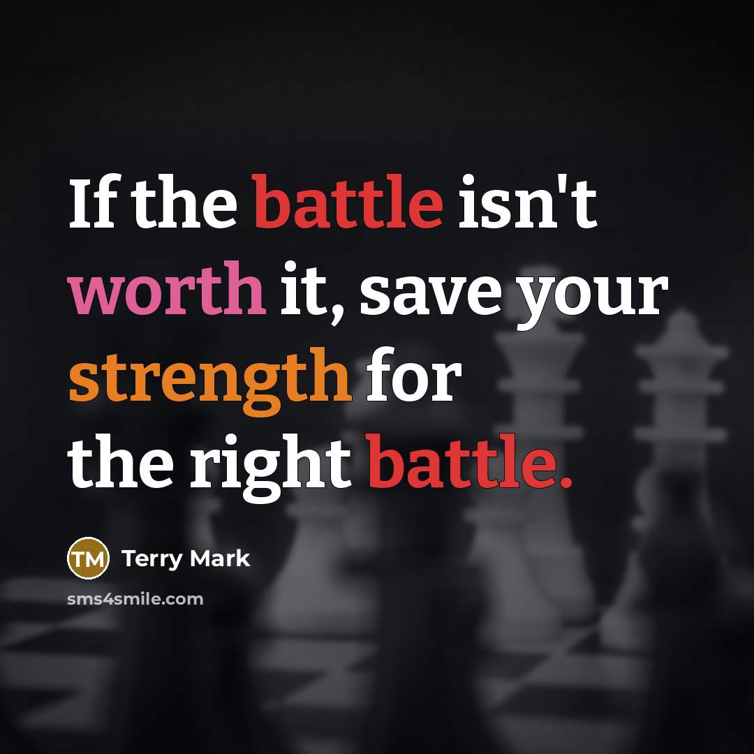 “If the battle isn't worth it, save your strength for the right battle.” quote by Terry Mark