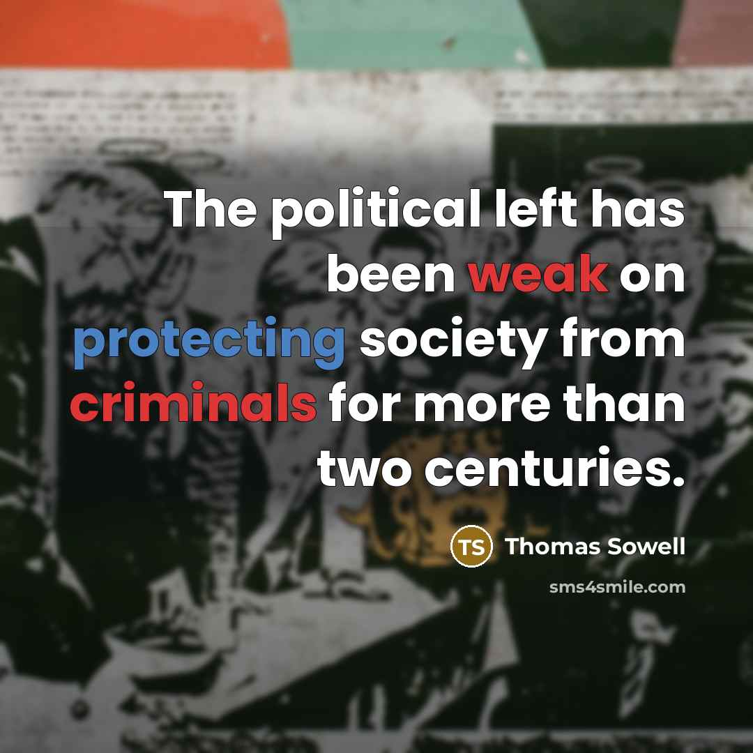 “The political left has been weak on protecting society from criminals for more than two centuries.” quote by Thomas Sowell