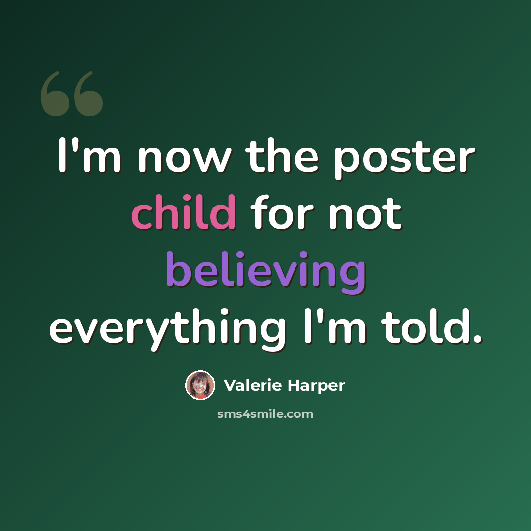 “I'm now the poster child for not believing everything I'm told.” quote by Valerie Harper