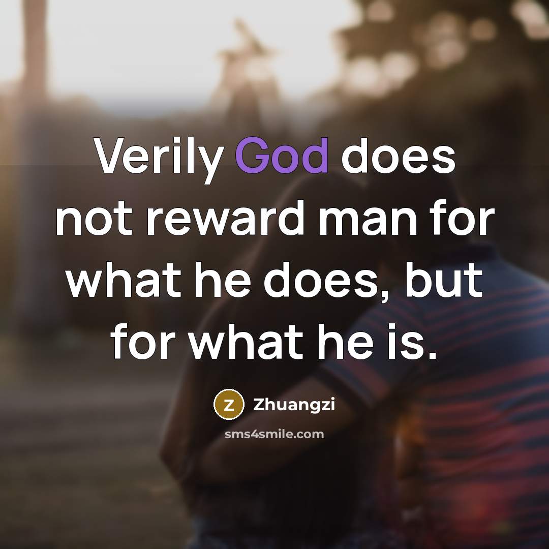 “Verily God does not reward man for what he does, but for what he is.” quote by Zhuangzi