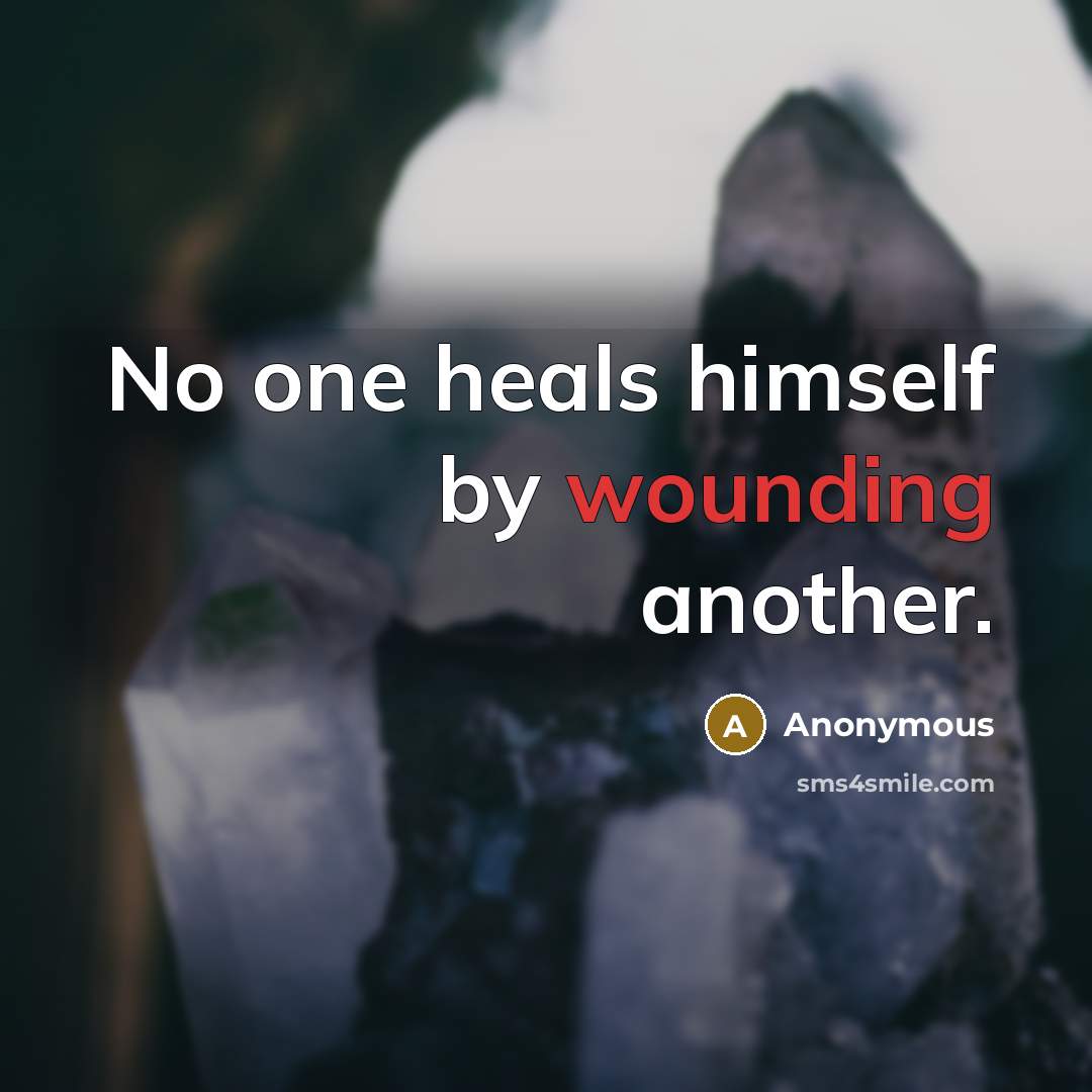 “No one heals himself by wounding another.” quote by Anonymous