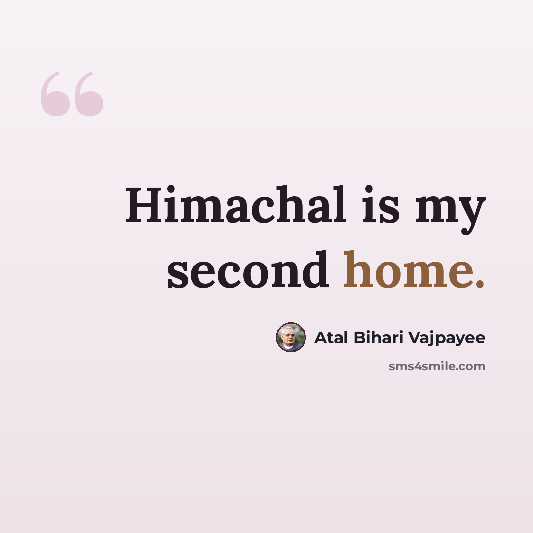 “Himachal is my second home.” quote by Atal Bihari Vajpayee