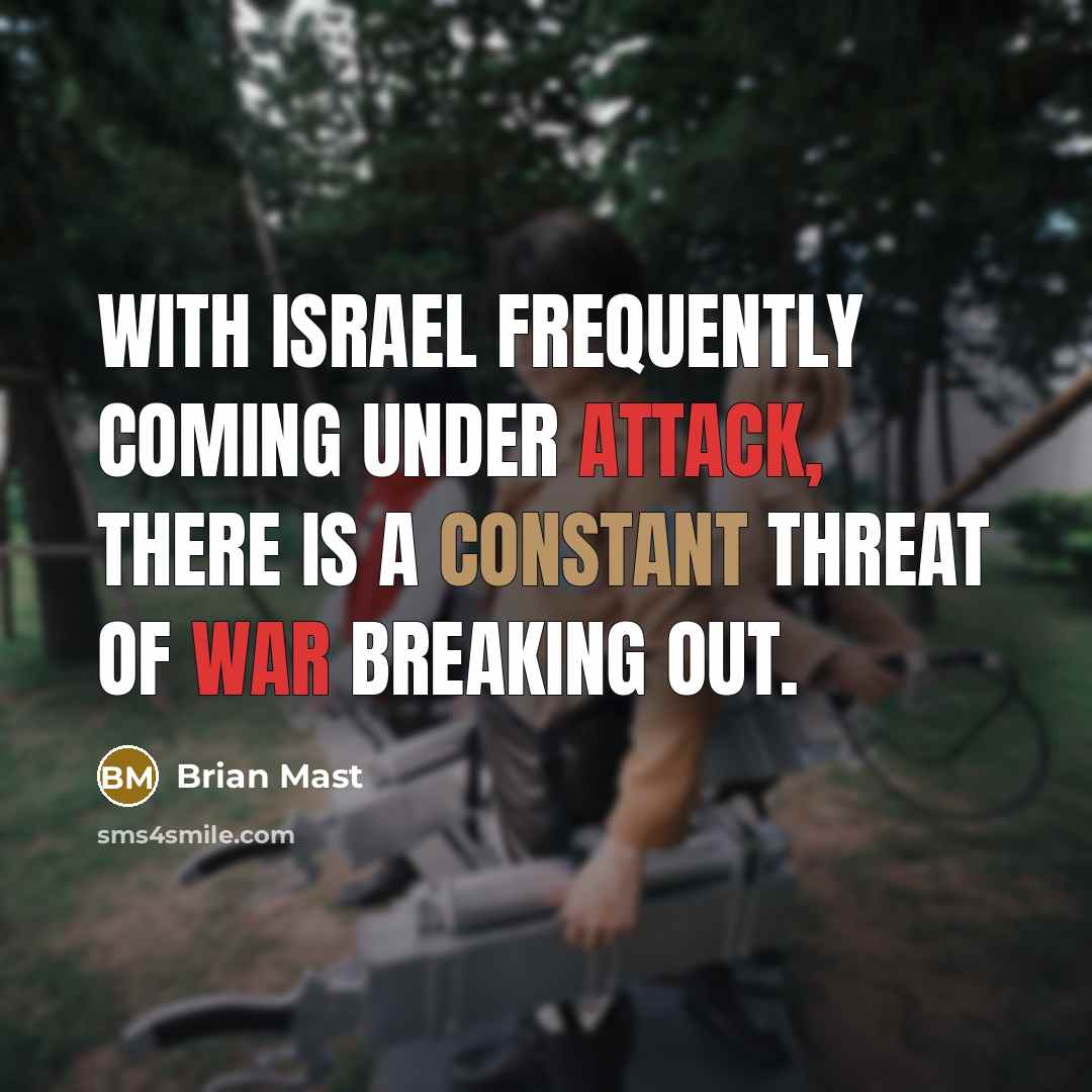“With Israel frequently coming under attack, there is a constant threat of war breaking out.” quote by Brian Mast
