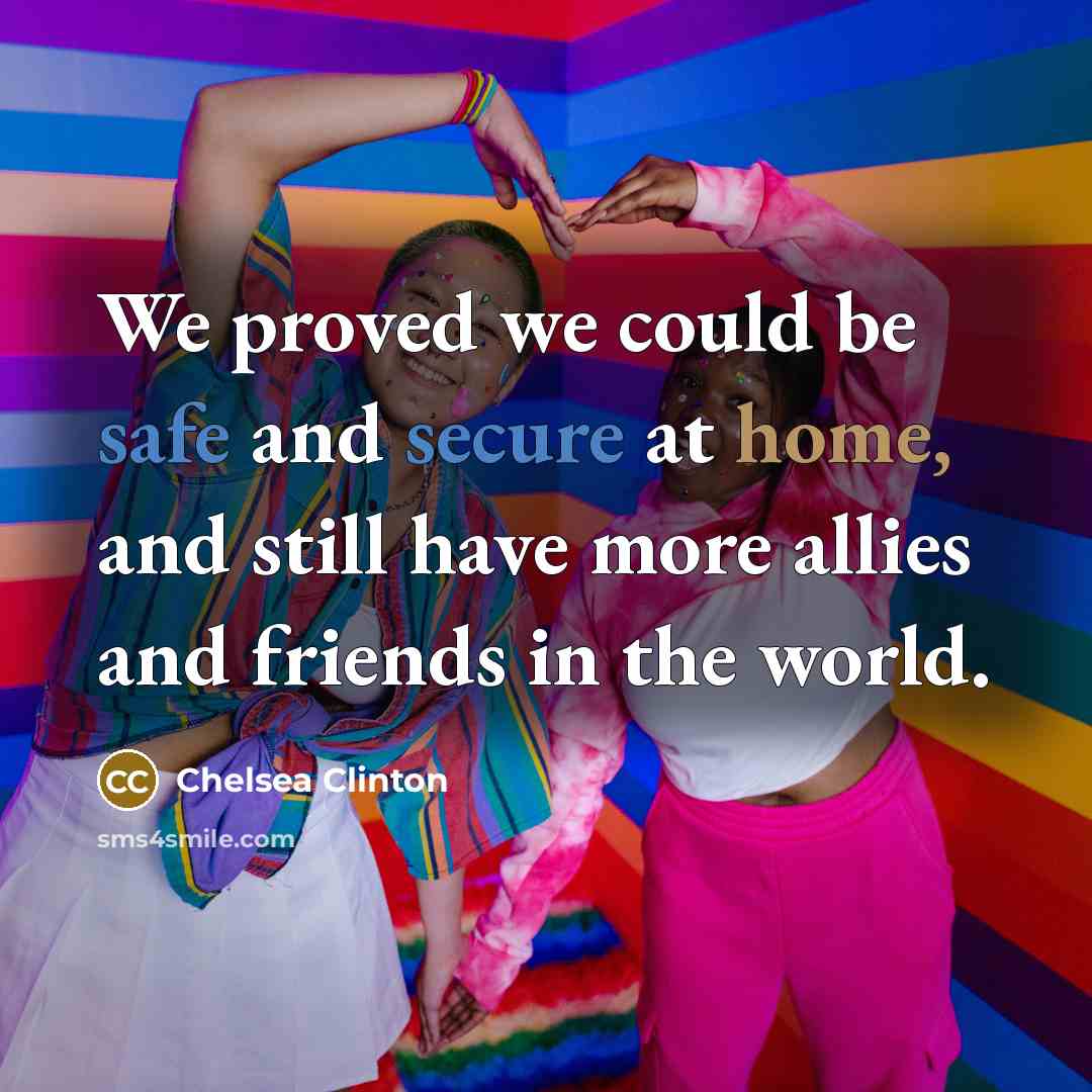 “We proved we could be safe and secure at home, and still have more allies and friends in the world.” quote by Chelsea Clinton