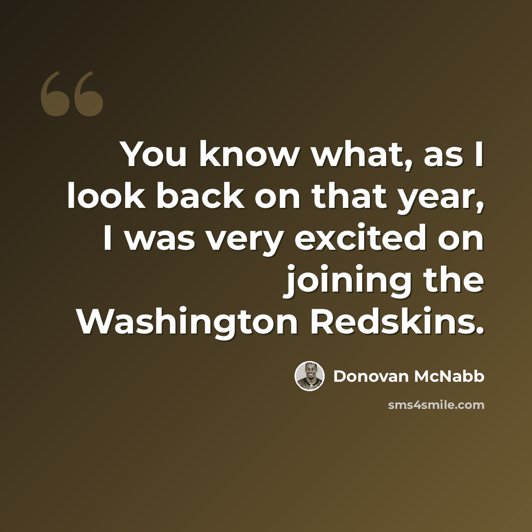 “You know what, as I look back on that year, I was very excited on joining the Washington Redskins.” quote by Donovan McNabb