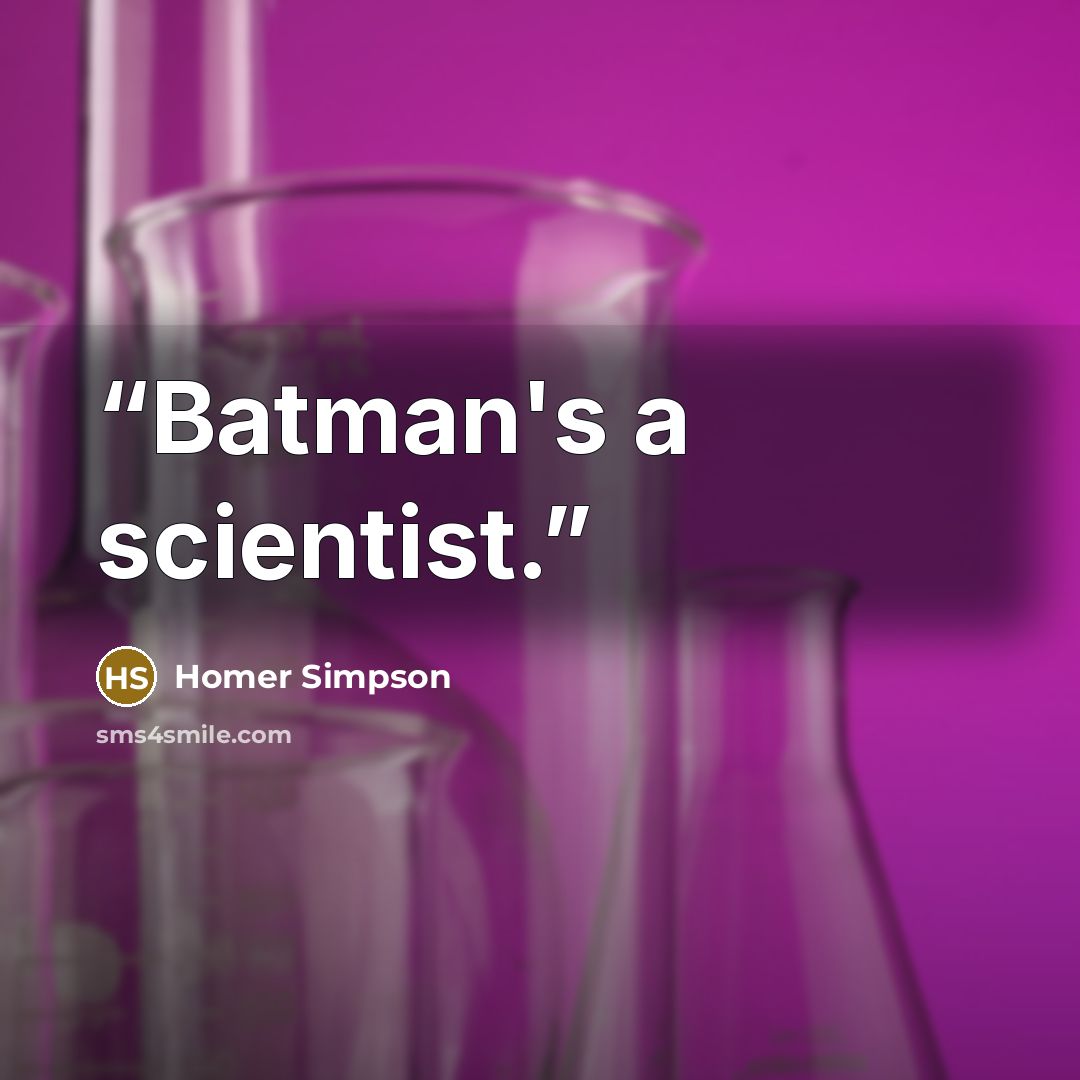 “Batman's a scientist.” quote by Homer Simpson