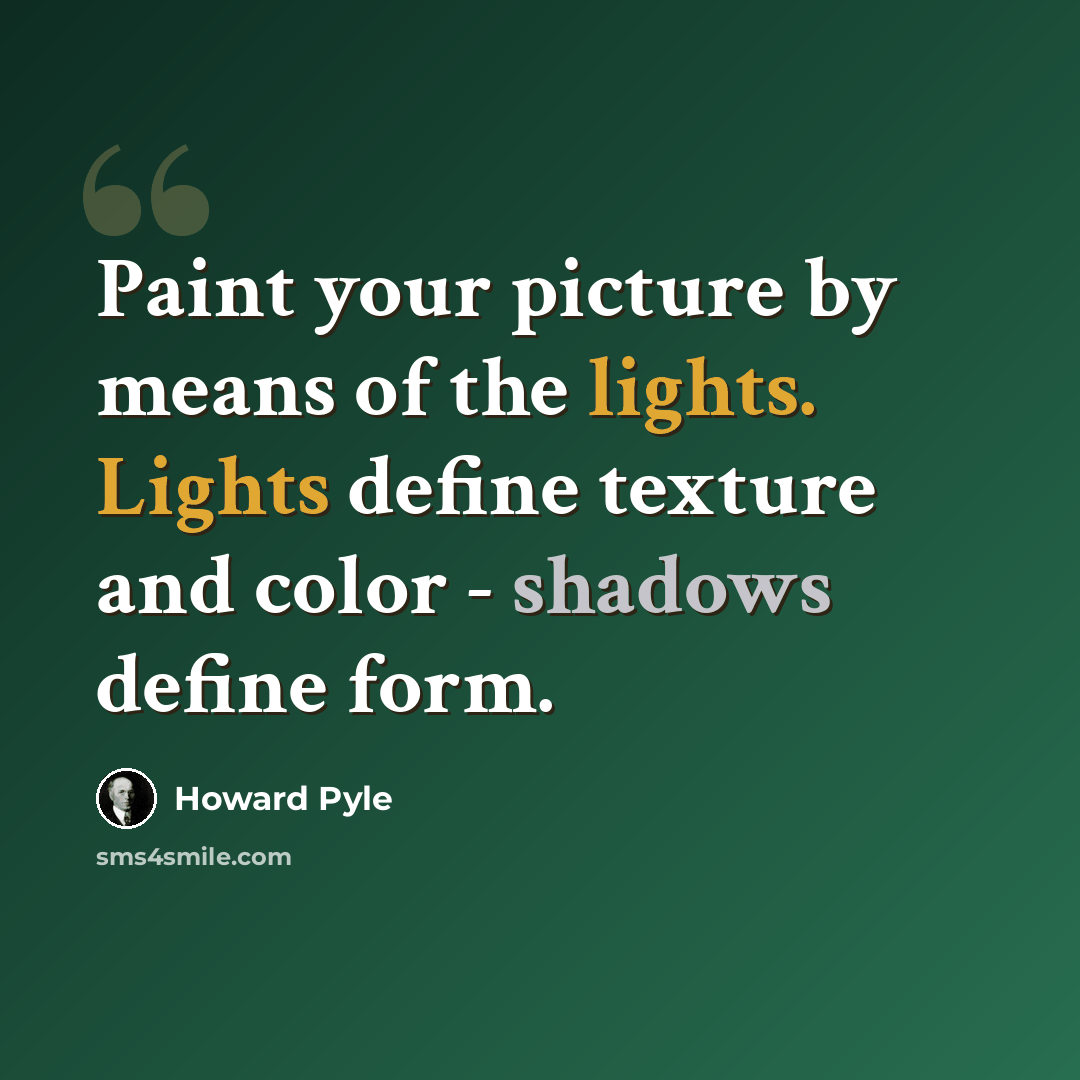 “Paint your picture by means of the lights. Lights define texture and color - shadows define form.” quote by Howard Pyle