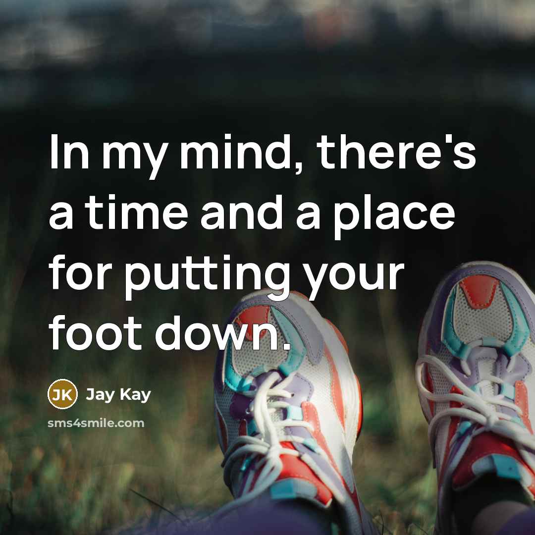 “In my mind, there's a time and a place for putting your foot down.” quote by Jay Kay
