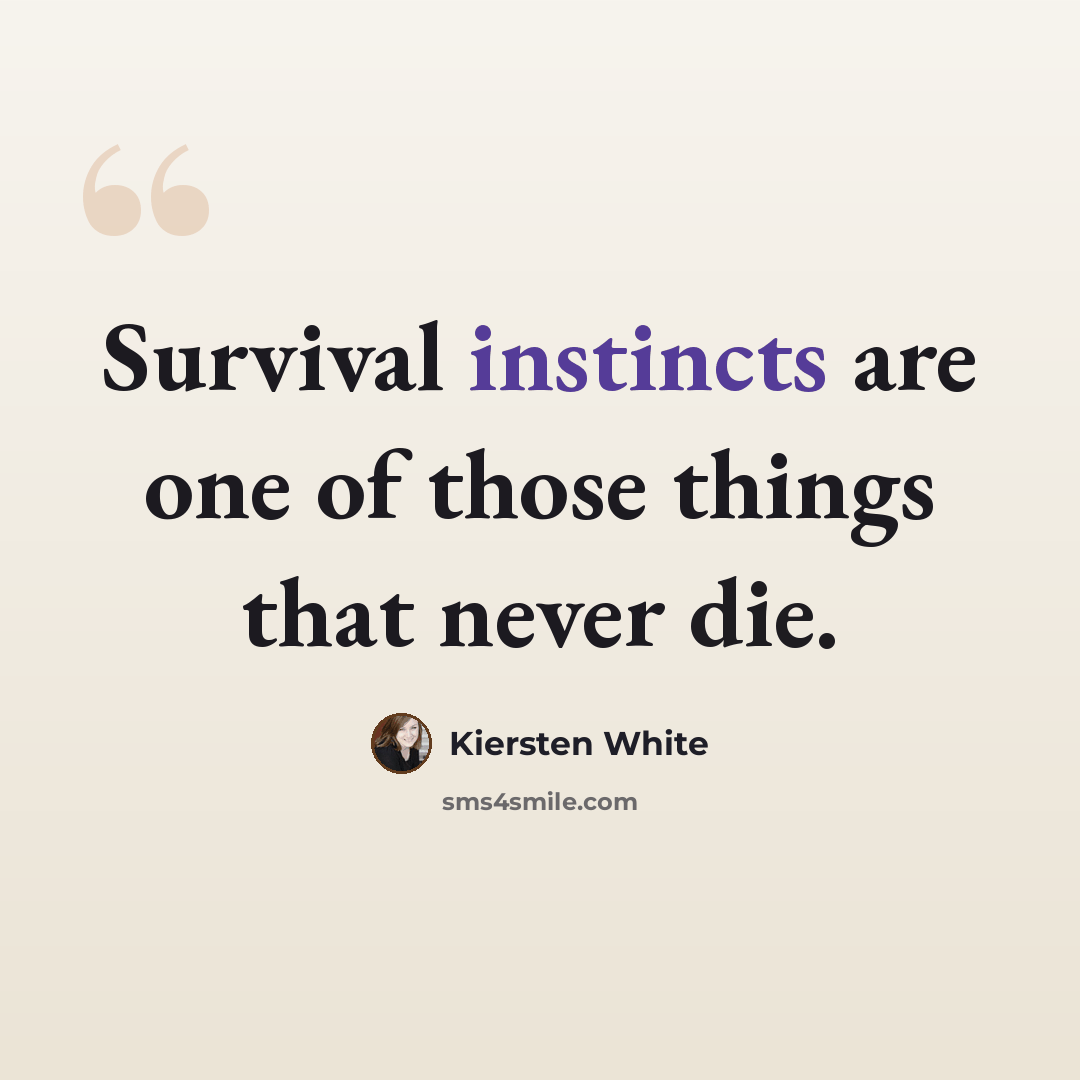 “Survival instincts are one of those things that never die.” quote by Kiersten White