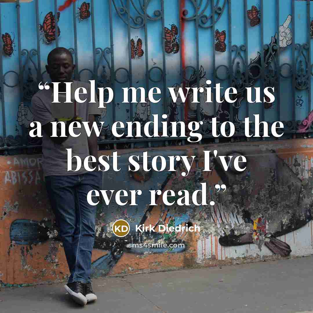 “Help me write us a new ending to the best story I've ever read.” quote by Kirk Diedrich