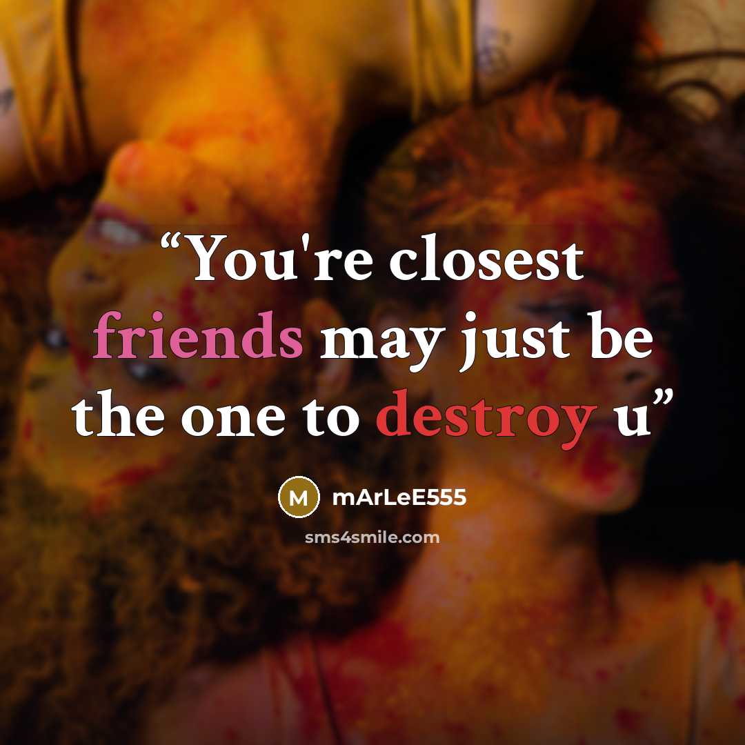 “You're closest friends may just be the one to destroy u” quote by mArLeE555