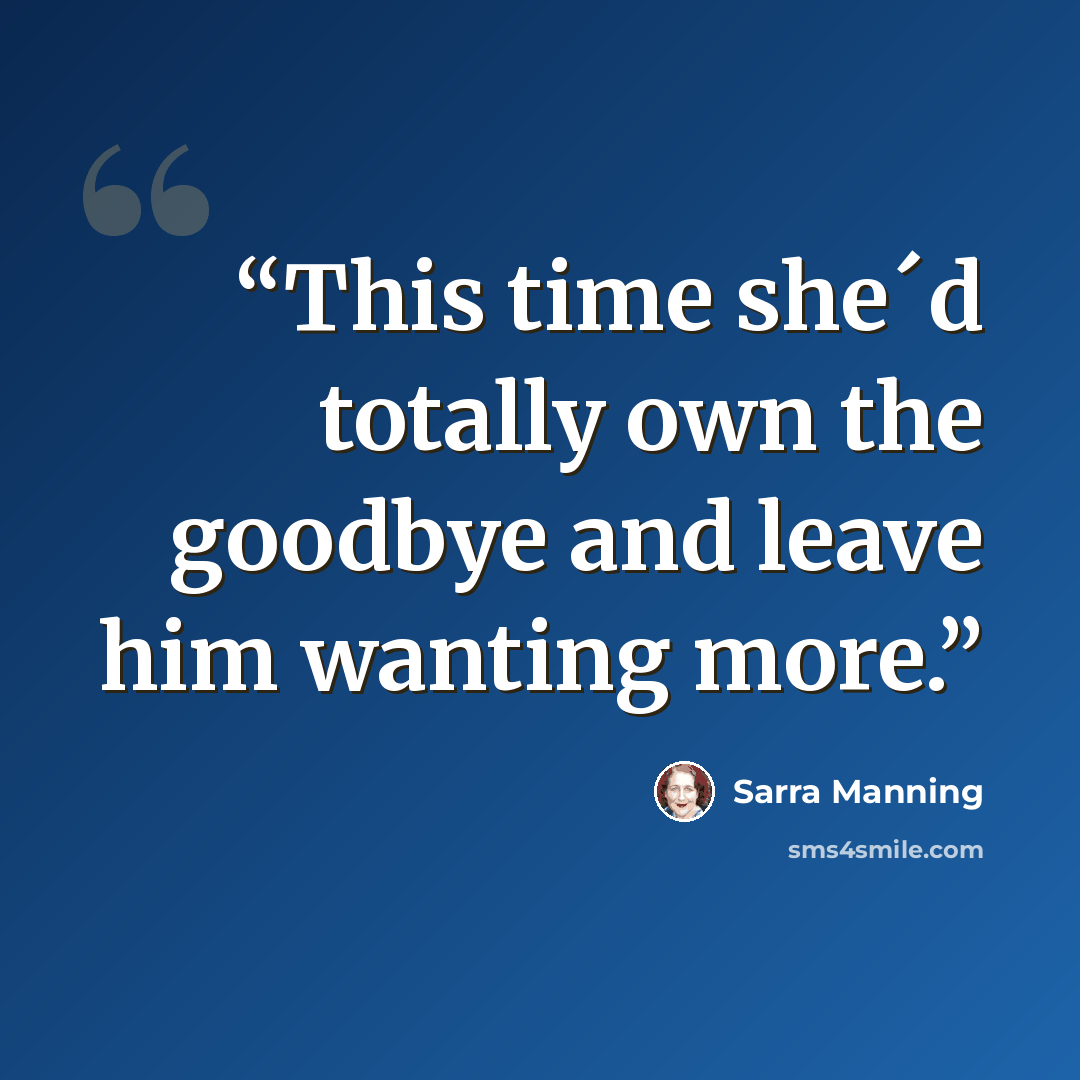 “This time she´d totally own the goodbye and leave him wanting more.” quote by Sarra Manning