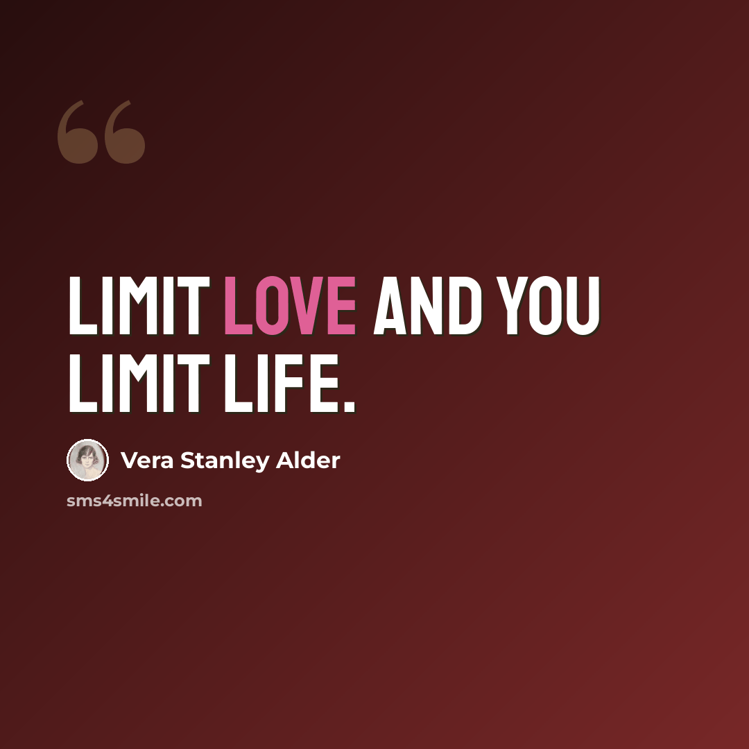 “Limit love and you limit life.” quote by Vera Stanley Alder