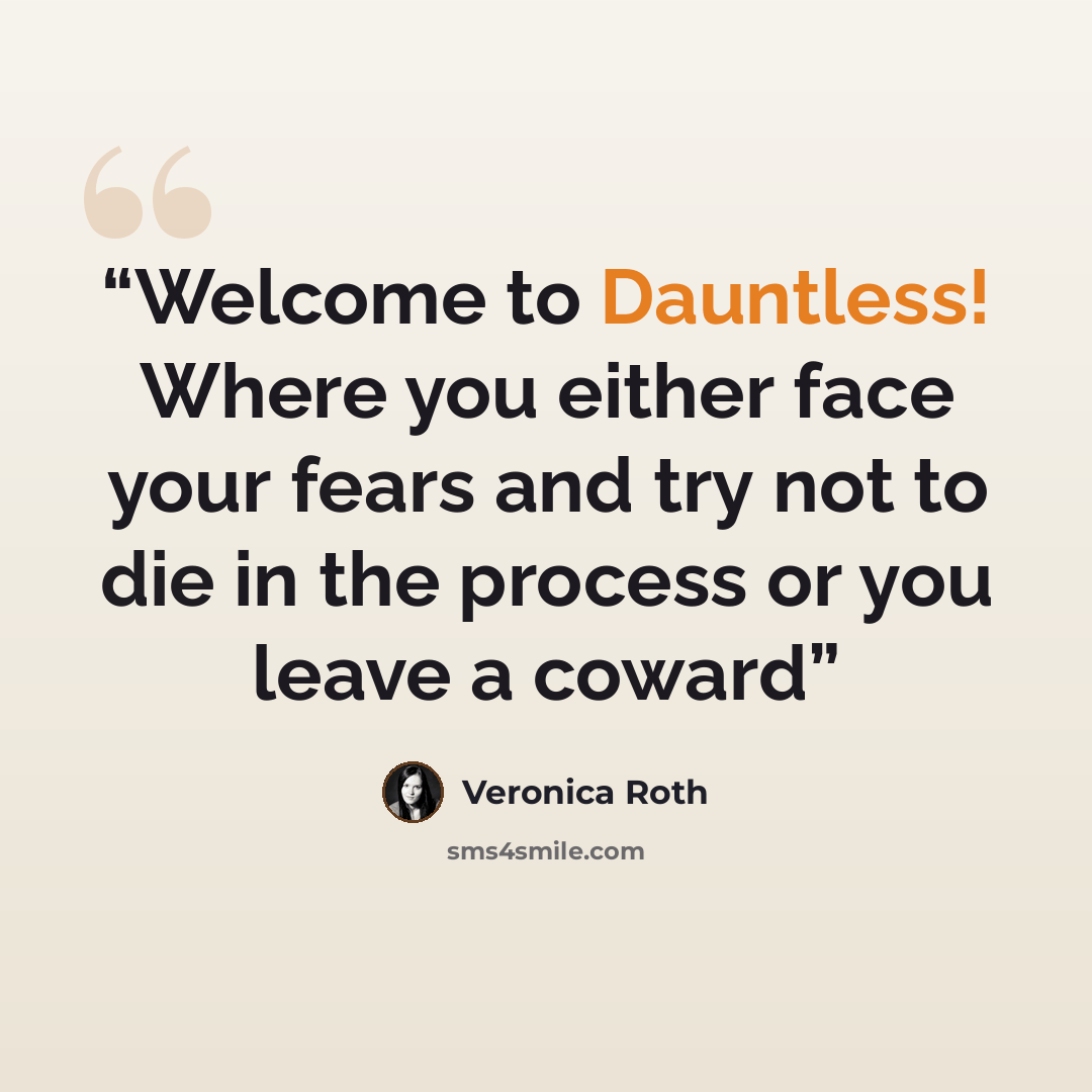 “Welcome to Dauntless! Where you either face your fears and try not to die in the process or you leave a coward” quote by Veronica Roth