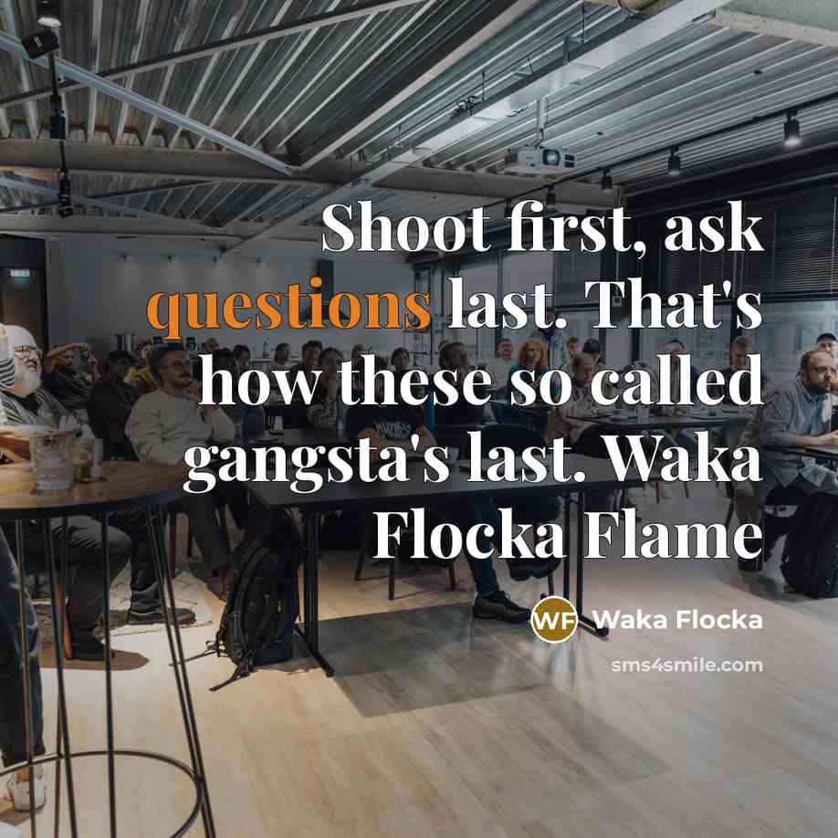 “Shoot first, ask questions last. That's how these so called gangsta's last. Waka Flocka Flame” quote by Waka Flocka