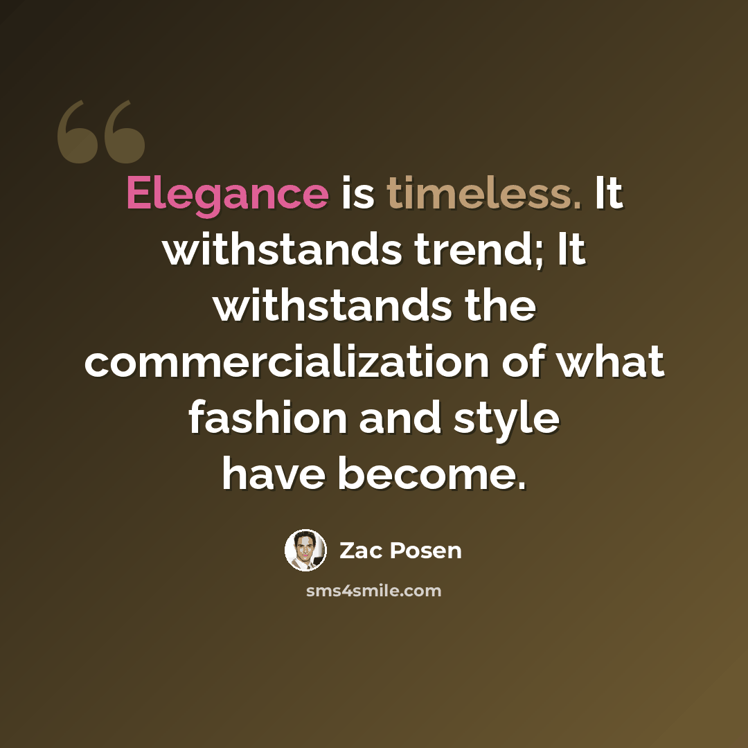 “Elegance is timeless. It withstands trend; It withstands the commercialization of what fashion and style have become.” quote by Zac Posen