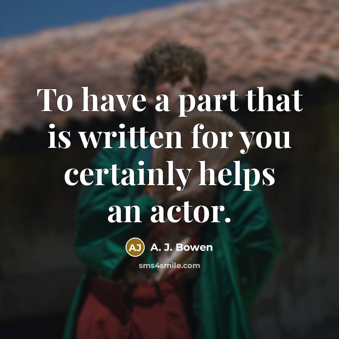 “To have a part that is written for you certainly helps an actor.” quote by A. J. Bowen