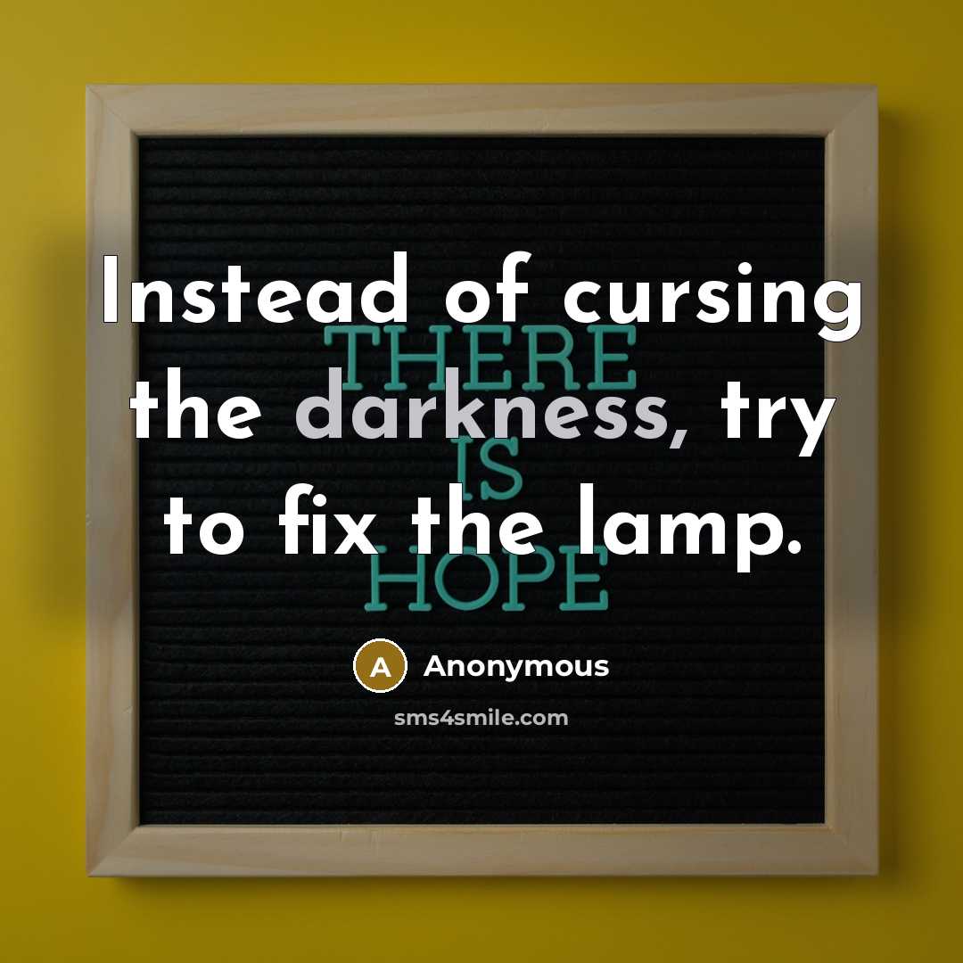 “Instead of cursing the darkness, try to fix the lamp.” quote by Anonymous