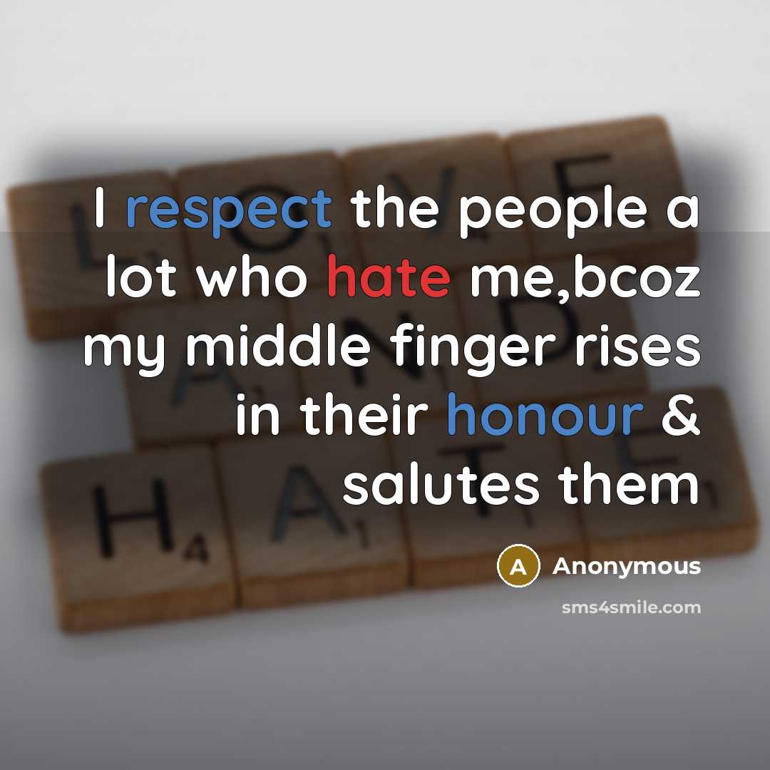 “I respect the people a lot who hate me,bcoz my middle finger rises in their honour & salutes them” quote by Anonymous