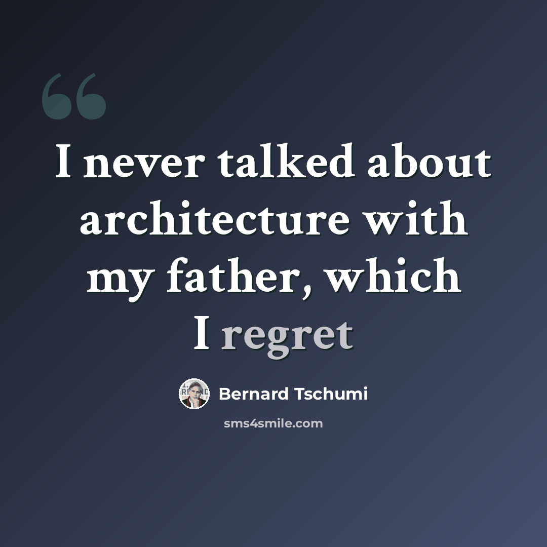 “I never talked about architecture with my father, which I regret” quote by Bernard Tschumi