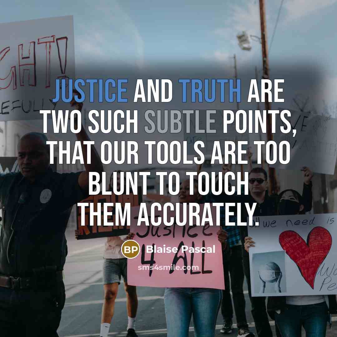 “Justice and truth are two such subtle points, that our tools are too blunt to touch them accurately.” quote by Blaise Pascal