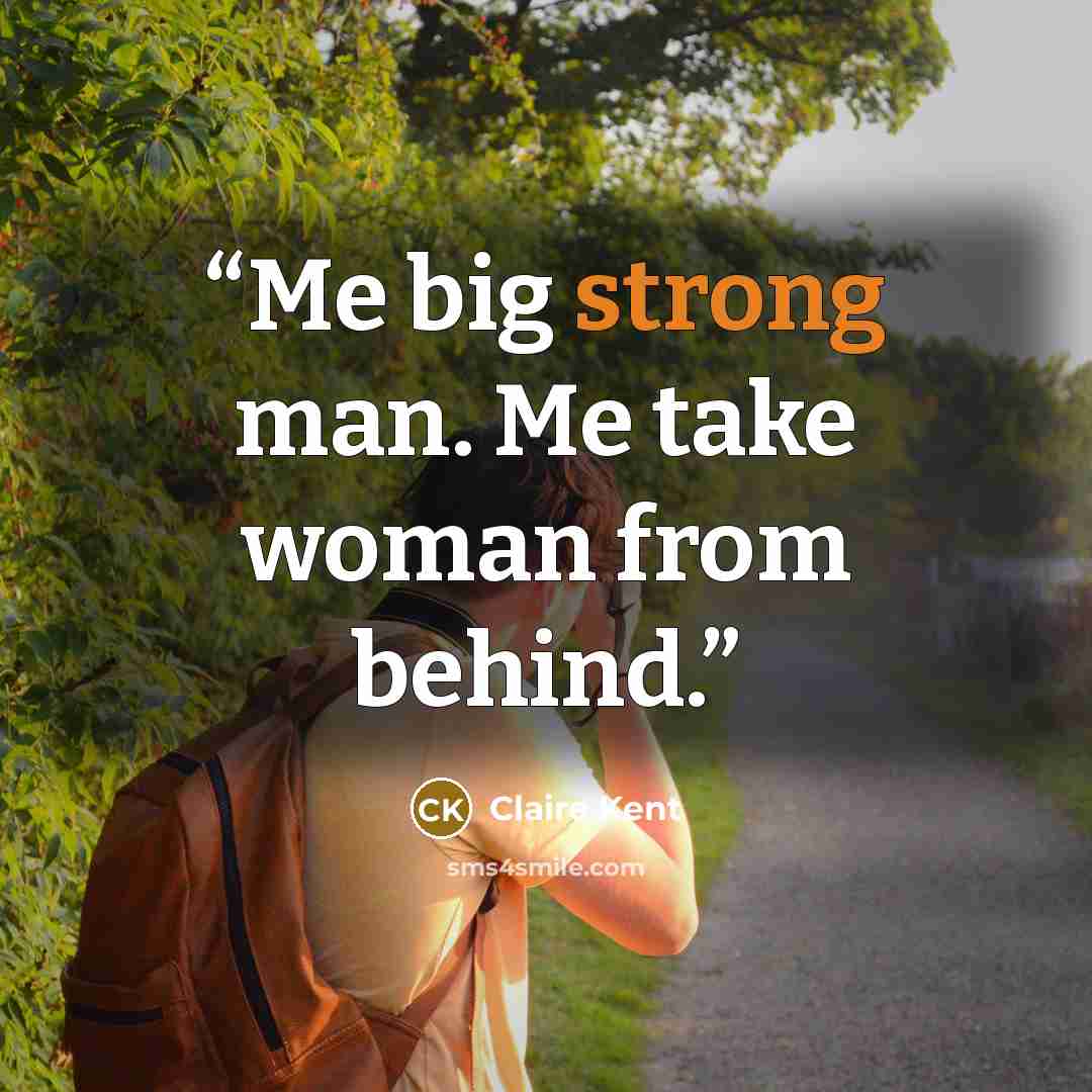 “Me big strong man. Me take woman from behind.” quote by Claire Kent