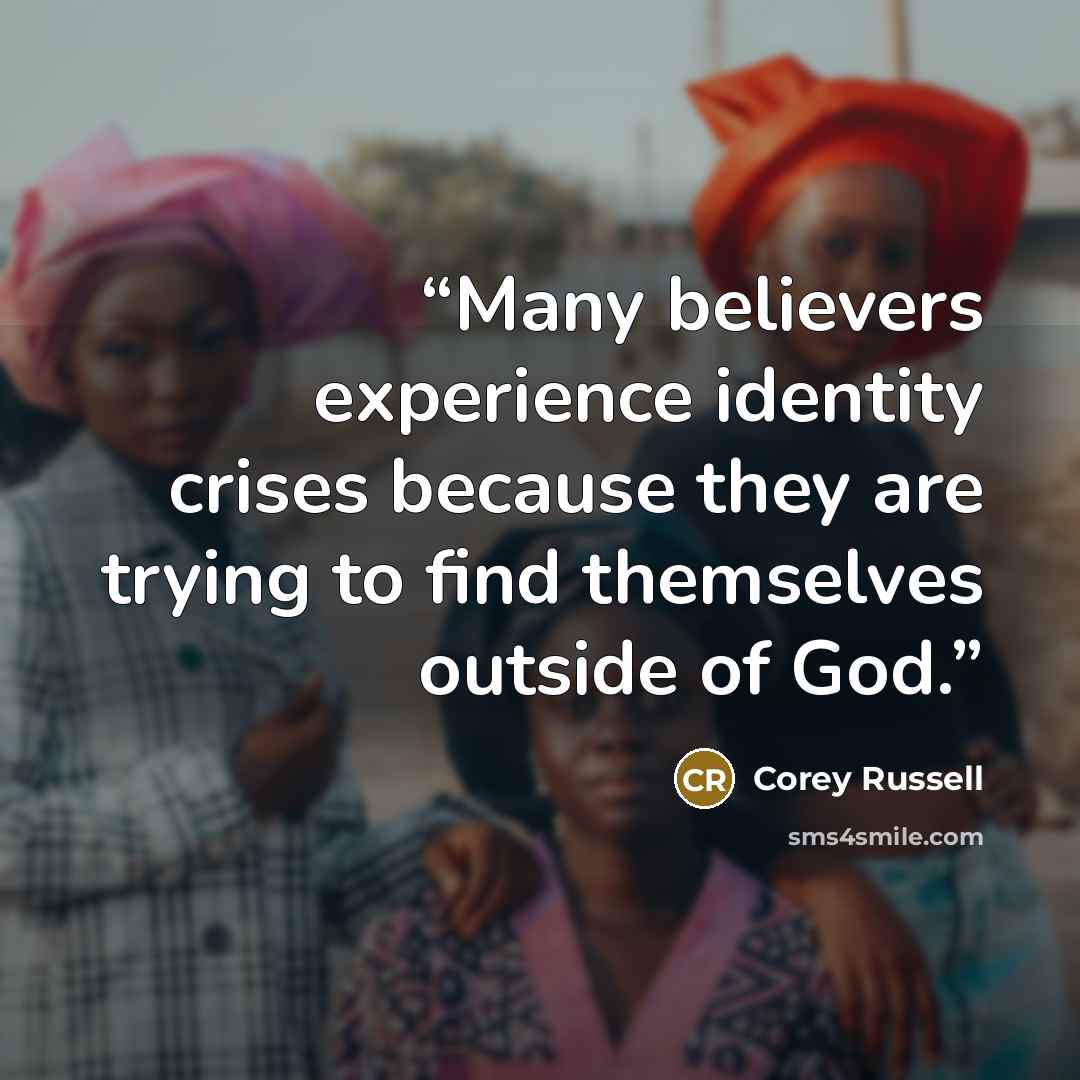 “Many believers experience identity crises because they are trying to find themselves outside of God.” quote by Corey Russell