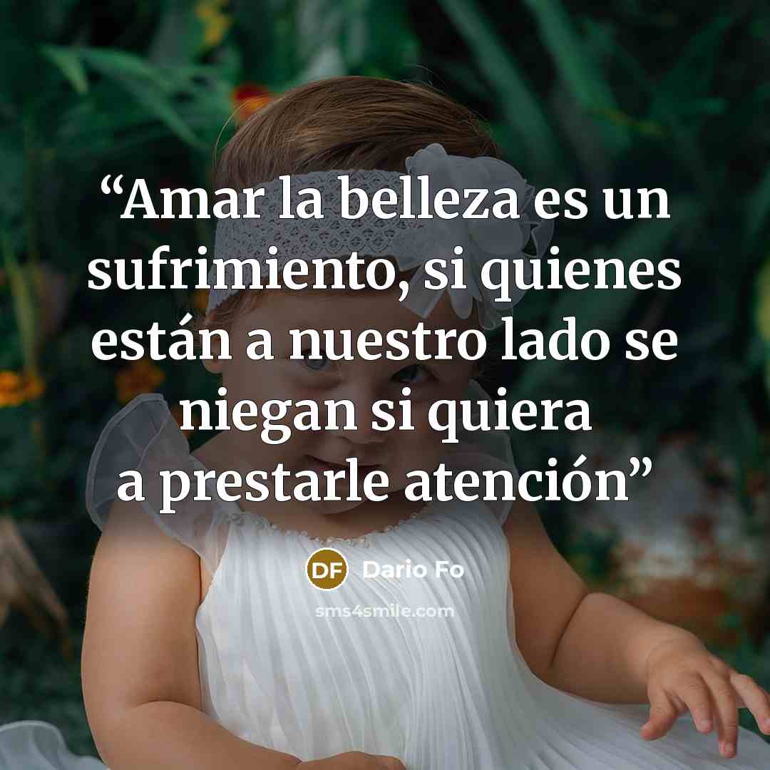 “Amar la belleza es un sufrimiento, si quienes están a nuestro lado se niegan si quiera a prestarle atención” quote by Dario Fo