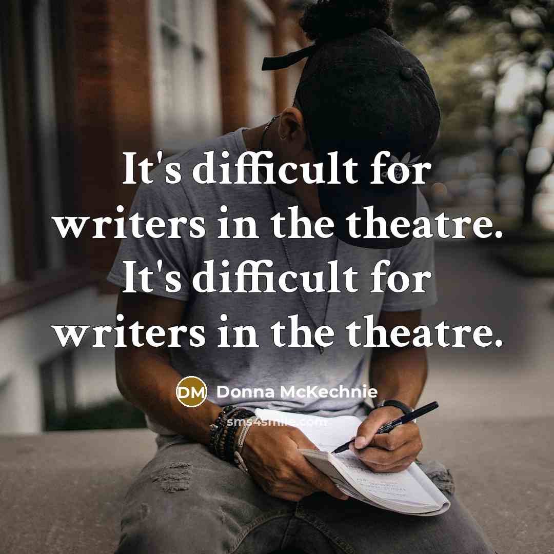 “It's difficult for writers in the theatre. It's difficult for writers in the theatre.” quote by Donna McKechnie