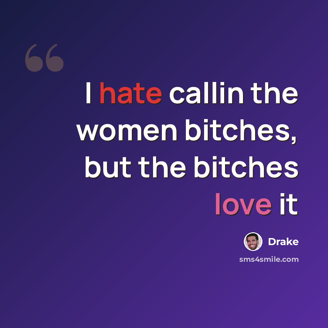 “I hate callin the women bitches, but the bitches love it” quote by Drake