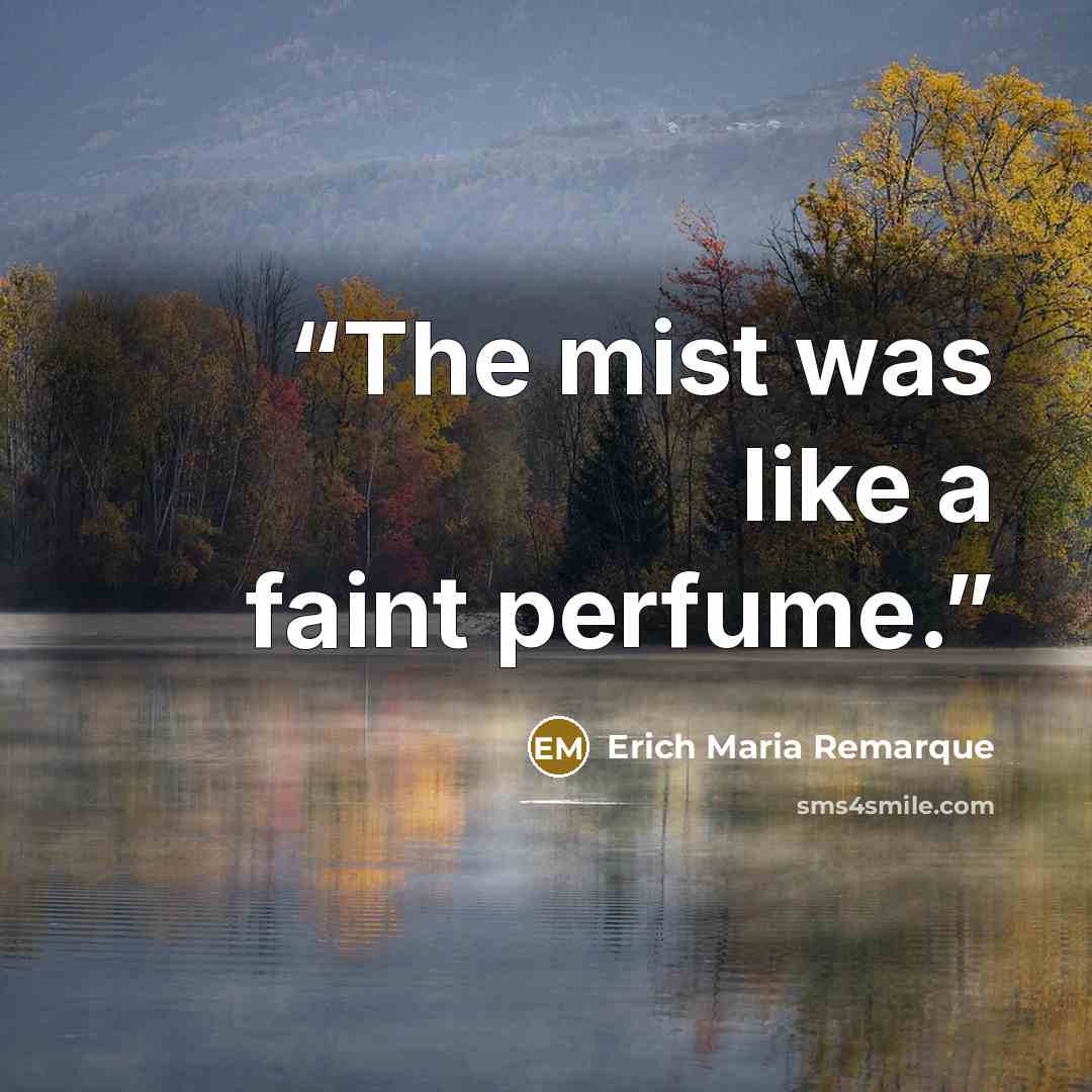 “The mist was like a faint perfume.” quote by Erich Maria Remarque