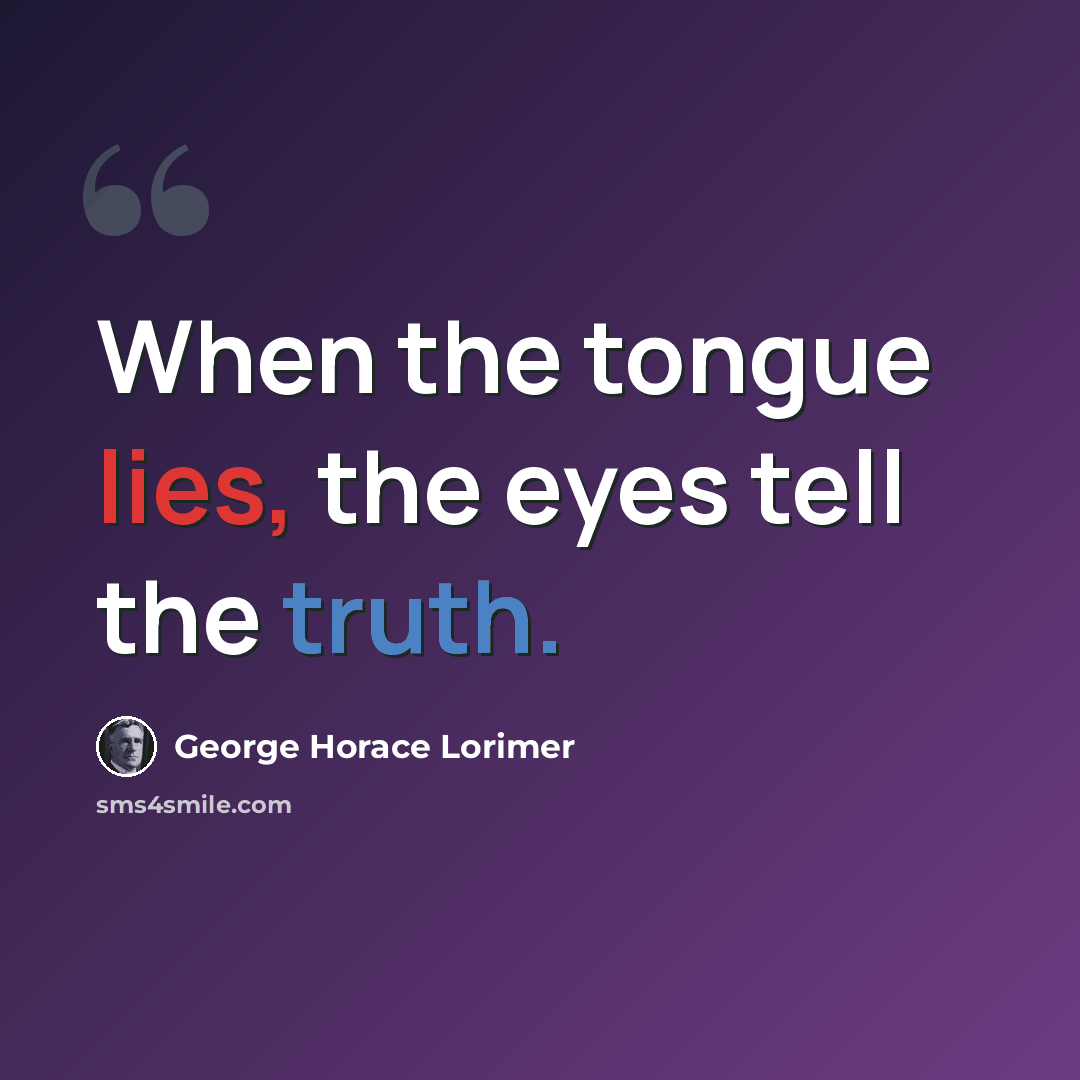 “When the tongue lies, the eyes tell the truth.” quote by George Horace Lorimer