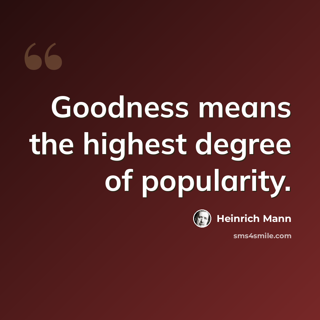 “Goodness means the highest degree of popularity.” quote by Heinrich Mann