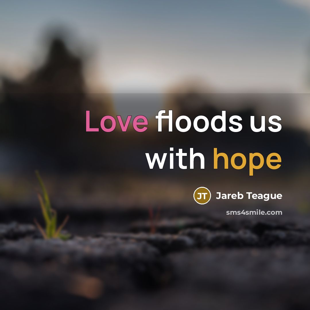 “Love floods us with hope” quote by Jareb Teague