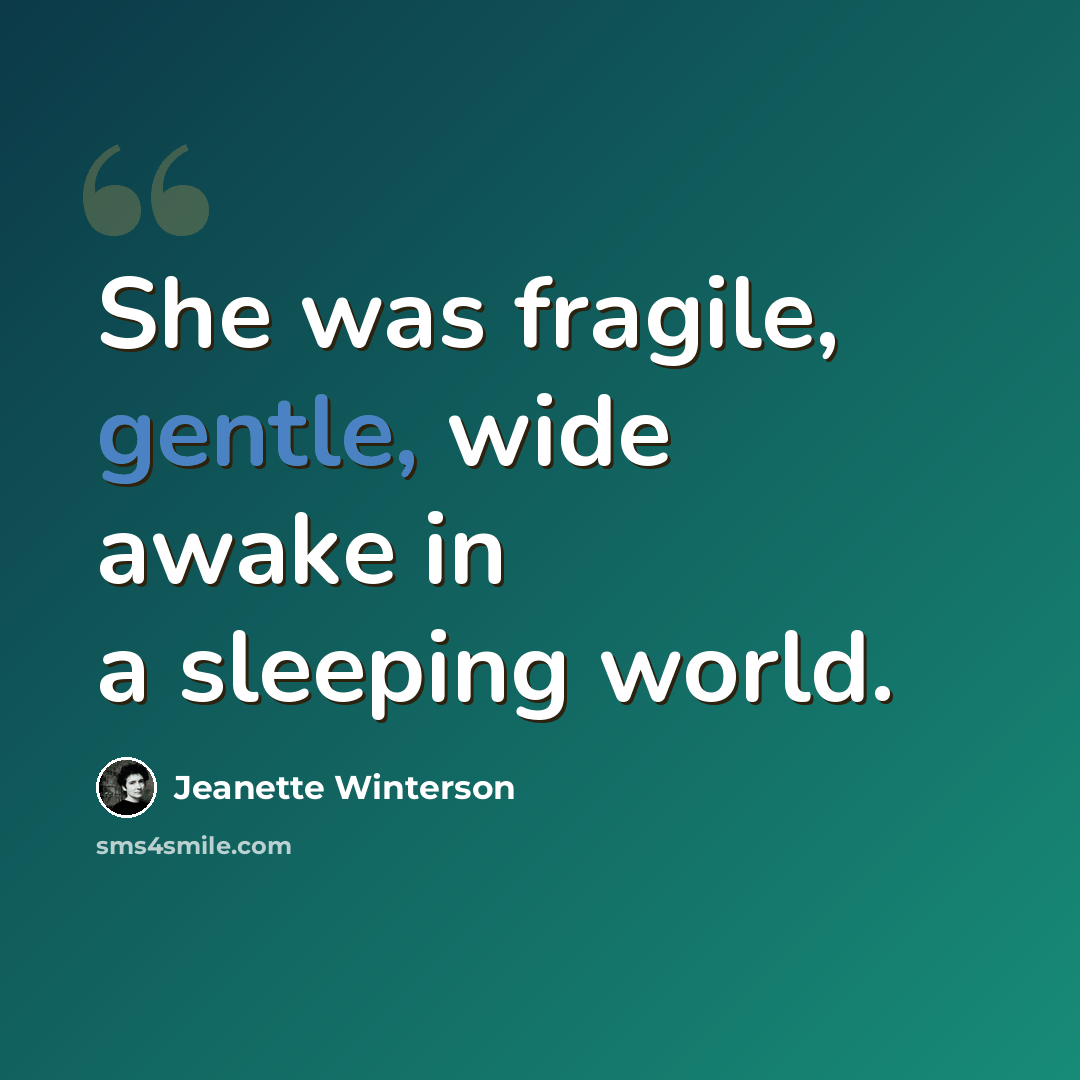“She was fragile, gentle, wide awake in a sleeping world.” quote by Jeanette Winterson