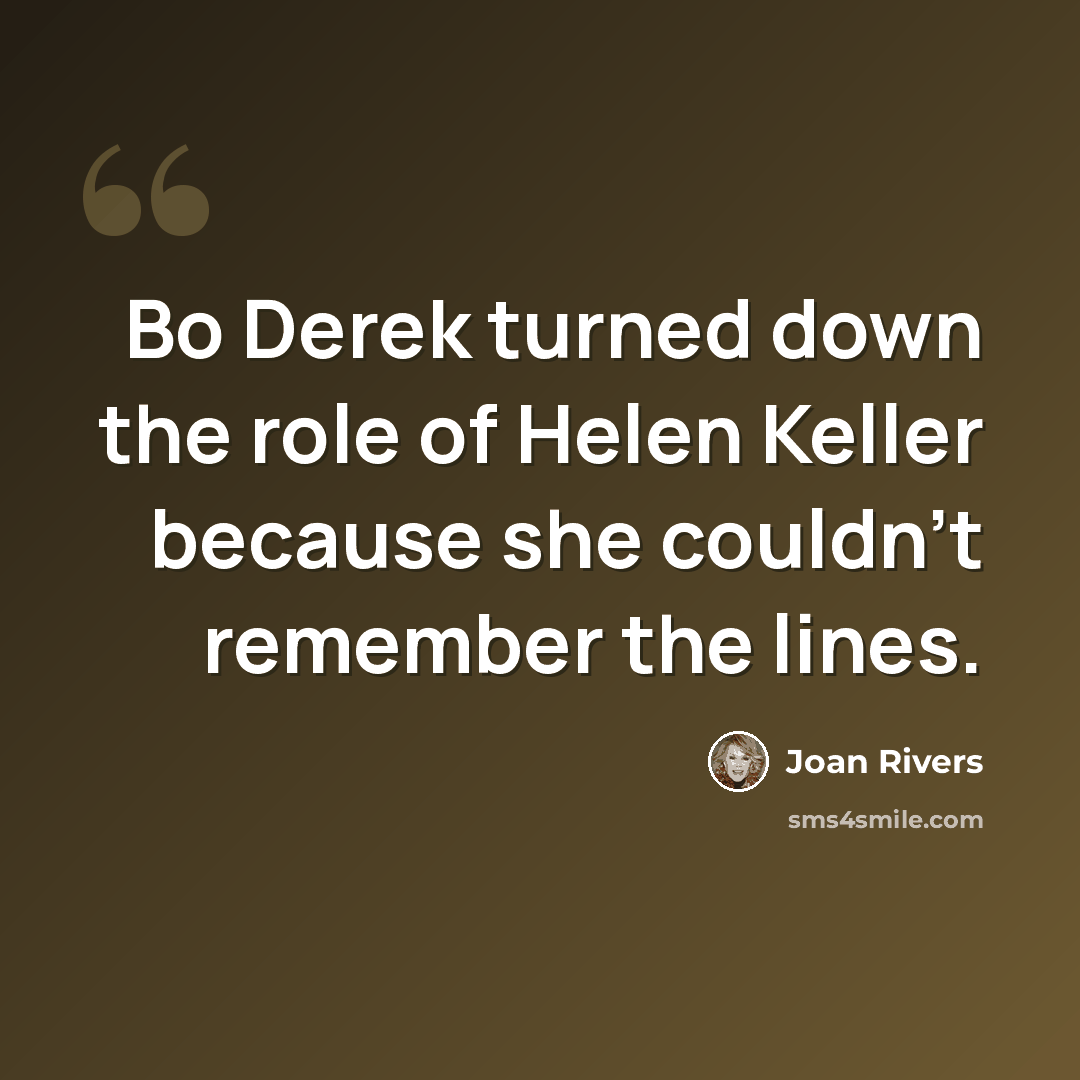 “Bo Derek turned down the role of Helen Keller because she couldn't remember the lines.” quote by Joan Rivers