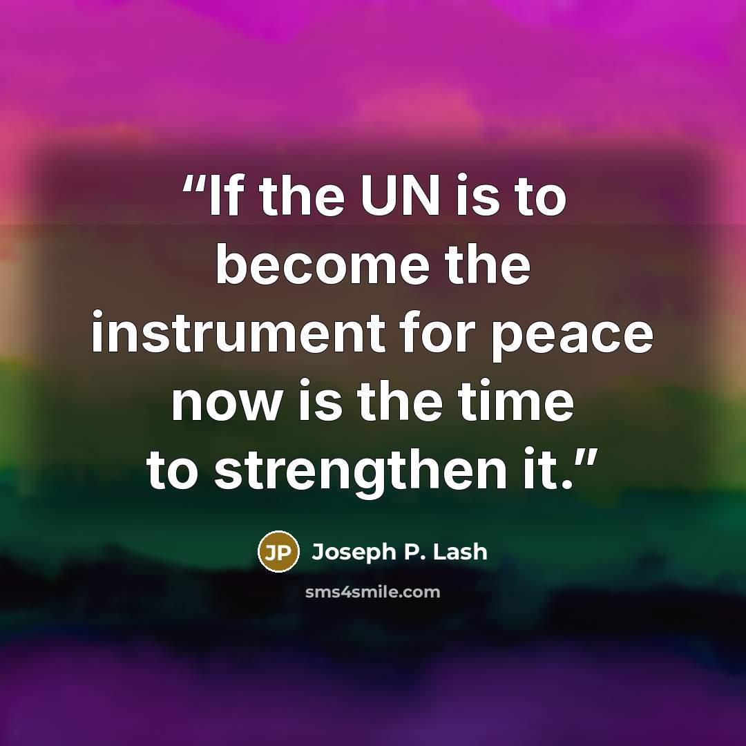 “If the UN is to become the instrument for peace now is the time to strengthen it.” quote by Joseph P. Lash