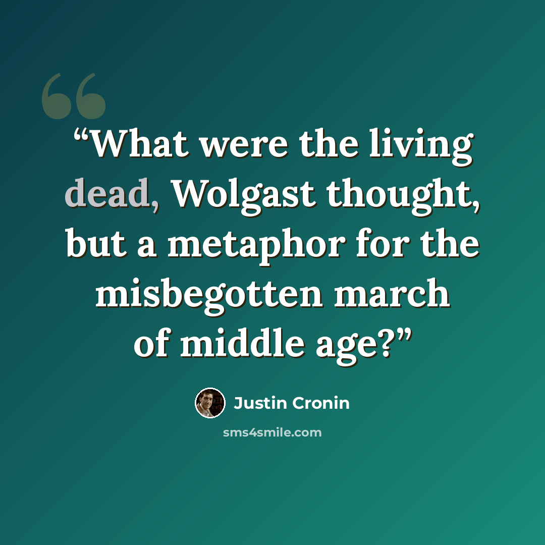 “What were the living dead, Wolgast thought, but a metaphor for the misbegotten march of middle age?” quote by Justin Cronin