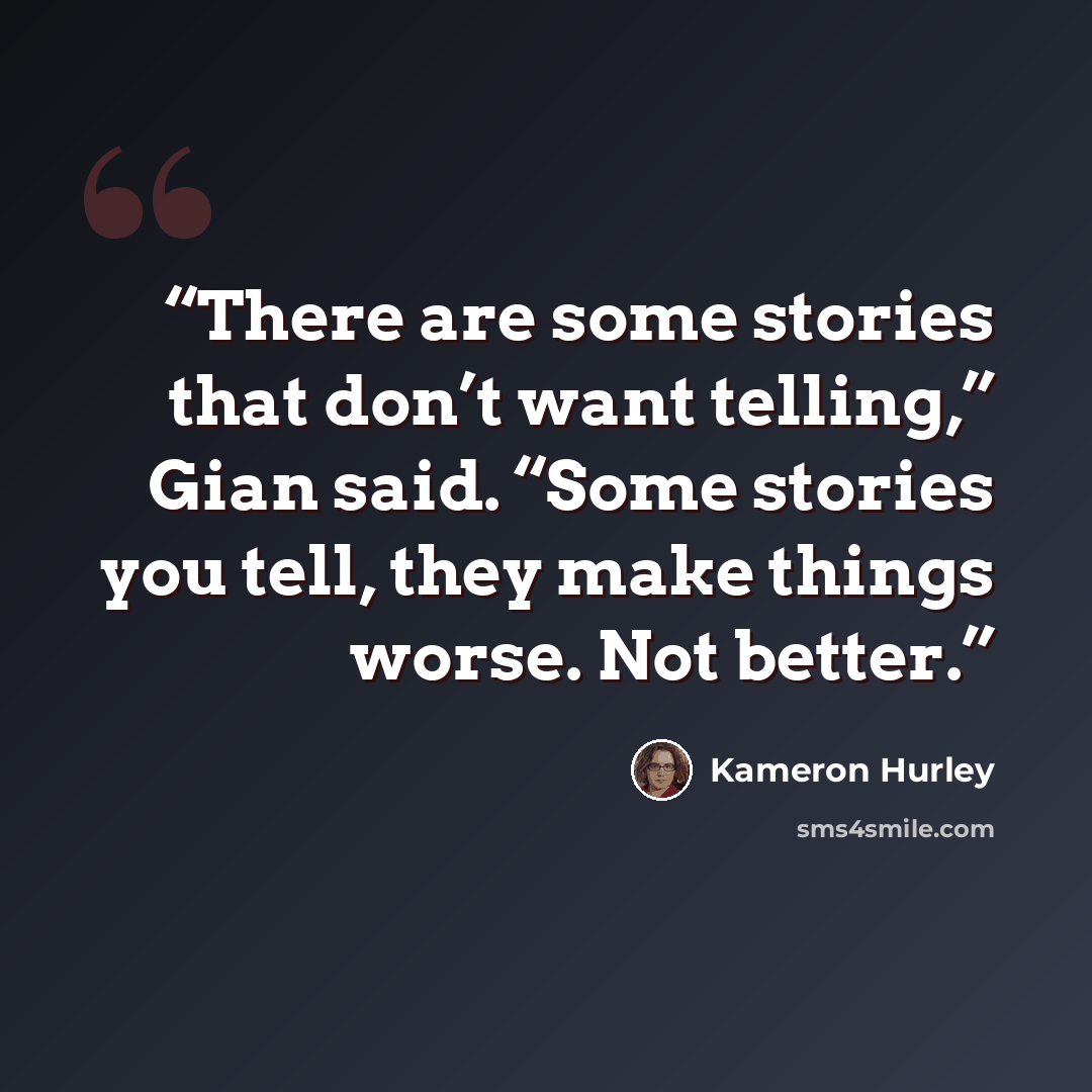 “There are some stories that don’t want telling,” Gian said. “Some stories you tell, they make things worse. Not better.” quote by Kameron Hurley