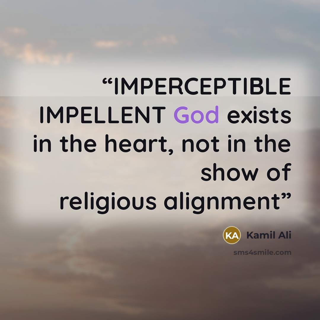 “IMPERCEPTIBLE IMPELLENT God exists in the heart, not in the show of religious alignment” quote by Kamil Ali