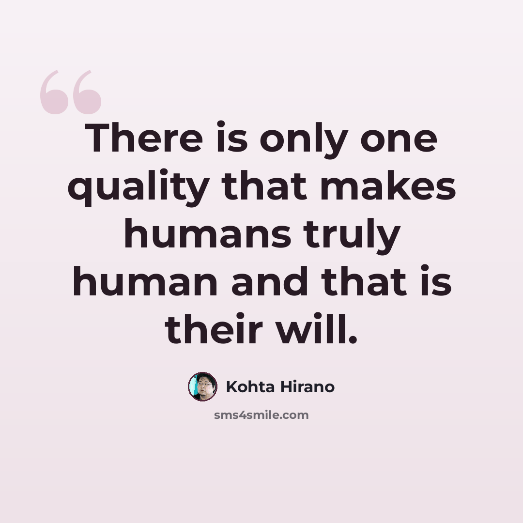 “There is only one quality that makes humans truly human and that is their will.” quote by Kohta Hirano