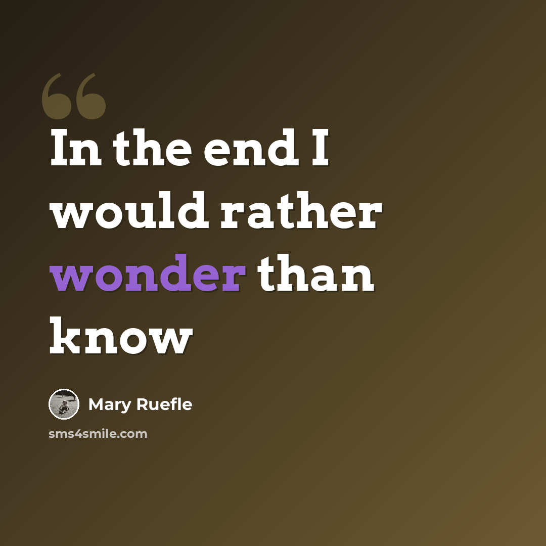 “In the end I would rather wonder than know” quote by Mary Ruefle