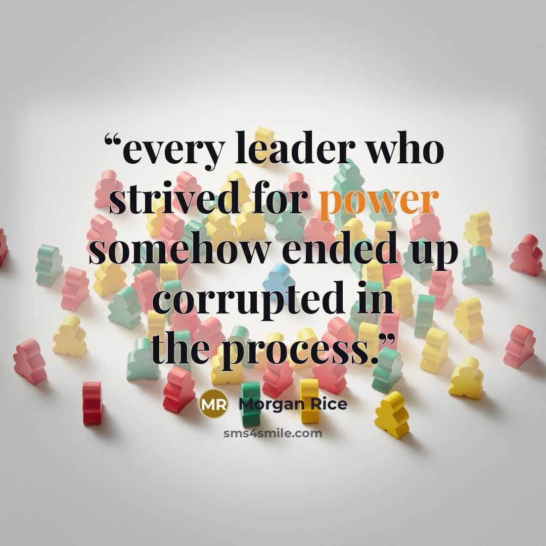 “every leader who strived for power somehow ended up corrupted in the process.” quote by Morgan Rice