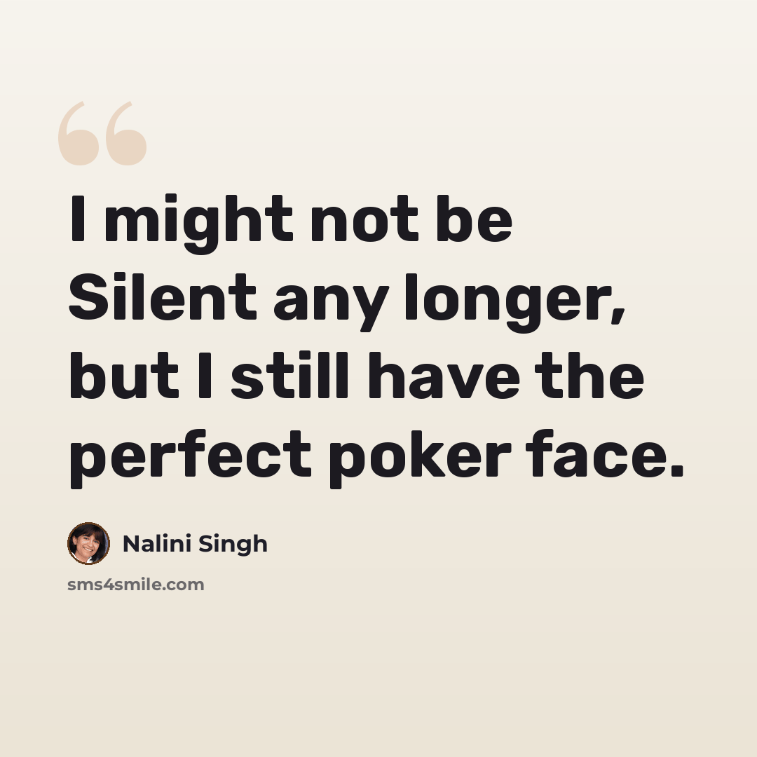 “I might not be Silent any longer, but I still have the perfect poker face.” quote by Nalini Singh