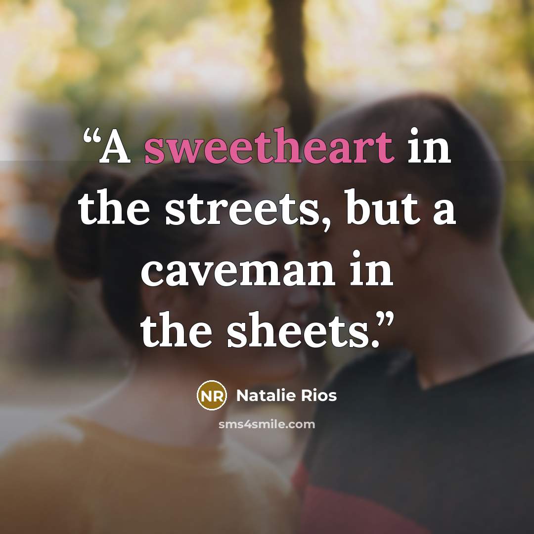 “A sweetheart in the streets, but a caveman in the sheets.” quote by Natalie Rios